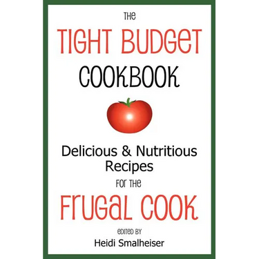The Tight Budget Cookbook: Delicious and Nutritious Recipes for the Frugal Cook