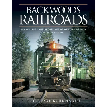 Backwoods Railroads: Branchlines and Shortlines of Western Oregon