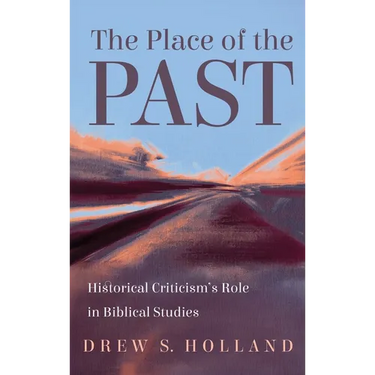 The Place of the Past: Historical Criticism's Role in Biblical Studies