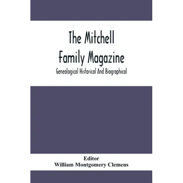 The Mitchell Family Magazine; Genealogical Historical And Biographical