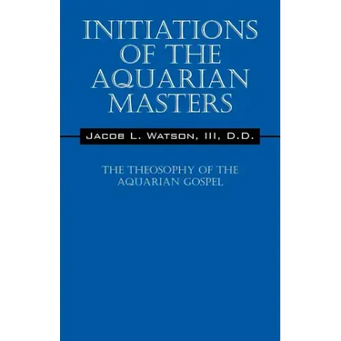 Initiations of the Aquarian Masters: The Theosophy of the Aquarian Gospel