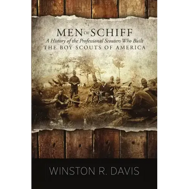 Men of Schiff, A History of the Professional Scouters Who Built the Boy Scouts of America