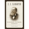 C.C. Slaughter: Rancher, Banker, Baptist