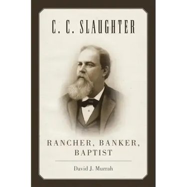 C.C. Slaughter: Rancher, Banker, Baptist