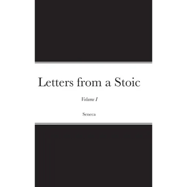 Letters from a Stoic: Volume I
