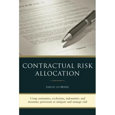 Contractual Risk Allocation: Using warranties, exclusions, indemnities and insurance provisions to mitigate and manage risk