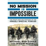 No Mission Is Impossible: The Death-Defying Missions of the Israeli Special Forces