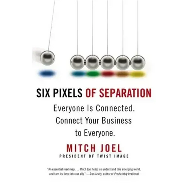 Six Pixels of Separation: Everyone Is Connected. Connect Your Business to Everyone.