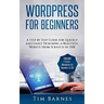 Wordpress for Beginners: A Step by Step Guide for Quickly and Easily Designing a Beautiful Website from Scratch in 2018 (Contains 2 Texts - Wor