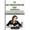 The Anti-Procrastination Habit Workbook: A Practical Guide to Mastering Your Time and Boosting Your Productivity