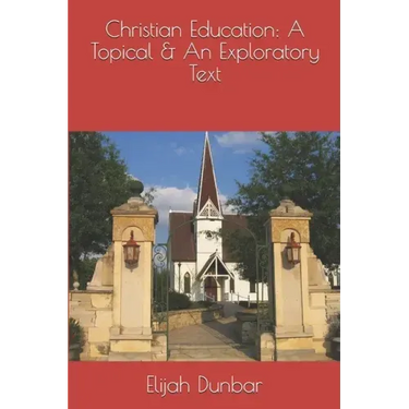 Christian Education: A Topical & Exploratory Text