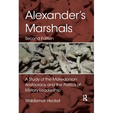 Alexander's Marshals: A Study of the Makedonian Aristocracy and the Politics of Military Leadership