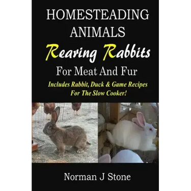 Homesteading Animals - Rearing Rabbits For Meat And Fur: Includes Rabbit, Duck, and Game recipes for the slow cooker