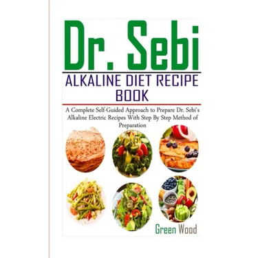 Dr. Sebi Alkaline Diet Recipe Book: A Complete Self-Guided Approach to Prepare Dr. Sebi Alkaline Electric Recipes with Step by Step Method of Preparat