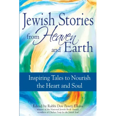 Jewish Stories from Heaven and Earth: Inspiring Tales to Nourish the Heart and Soul