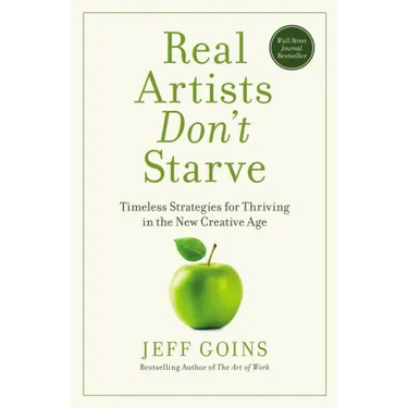 Real Artists Don't Starve: Timeless Strategies for Thriving in the New Creative Age