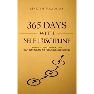 365 Days With Self-Discipline: 365 Life-Altering Thoughts on Self-Control, Mental Resilience, and Success