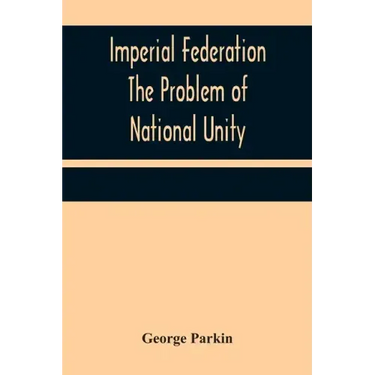 Imperial Federation The Problem of National Unity