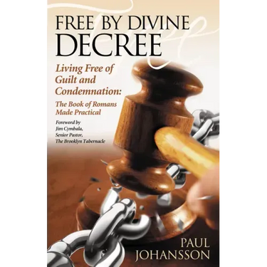 Free by Divine Decree: Living Free of Guilt and Condemnation: The Book of Romans Made Practical