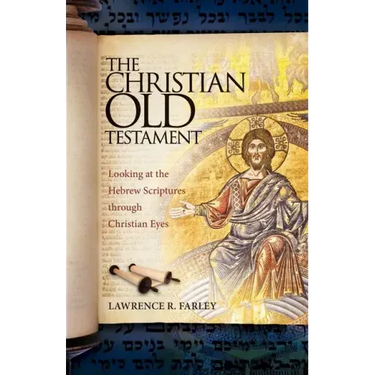 The Christian Old Testament: Looking at the Hebrew Scriptures through Christian Eyes