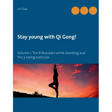 Stay young with Qi Gong: Volume 1: The 8 Brocades while standing and the 3 swing exercises