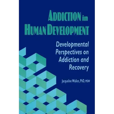 Addiction in Human Development: Developmental Perspectives on Addiction and Recovery