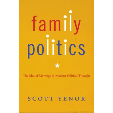 Family Politics: The Idea of Marriage in Modern Political Thought