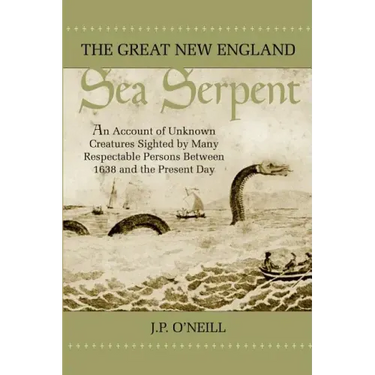 The Great New England Sea Serpent: An Account of Unknown Creatures Sighted by Many Respectable Persons Between 1638 and the Present Day