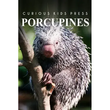 Porcupines - Curious Kids Press: Curious Kids Press