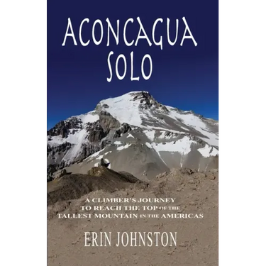 Aconcagua Solo: A Climber's Journey to Reach the Top of the Tallest Mountain in the Americas