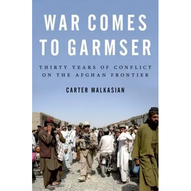 War Comes to Garmser: Thirty Years of Conflict on the Afghan Frontier