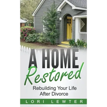 A Home Restored: Rebuilding Your Life After Divorce