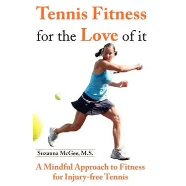 Tennis Fitness for the Love of it: A Mindful Approach to Fitness for Injury-free Tennis