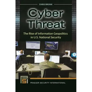 Cyber Threat: The Rise of Information Geopolitics in U.S. National Security