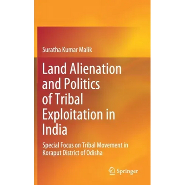 Land Alienation and Politics of Tribal Exploitation in India: Special Focus on Tribal Movement in Koraput District of Odisha