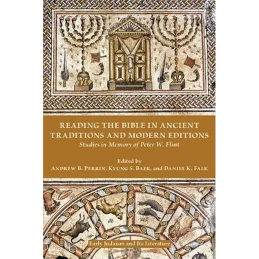 Reading the Bible in Ancient Traditions and Modern Editions: Studies in Memory of Peter W. Flint