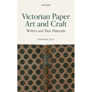 Victorian Paper Art and Craft: Writers and Their Materials