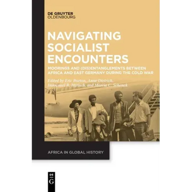 Navigating Socialist Encounters: Moorings and (Dis)Entanglements Between Africa and East Germany During the Cold War