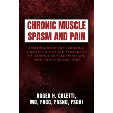 Chronic Muscle Spasm and Pain: Discoveries in the Etiology, Identification and Treatment of Chronic Muscle Spasm and Resultant Chronic Pain