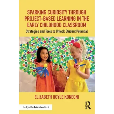 Sparking Curiosity Through Project-Based Learning in the Early Childhood Classroom: Strategies and Tools to Unlock Student Potential