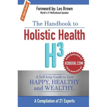 The Handbook to Holistic Health H3: A Self-help Guide to Live Happy, Healthy and Wealthy.