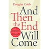 And Then the End Will Come: The Completion of the Great Commission and Nine Other Clues that Jesus is Coming Soon