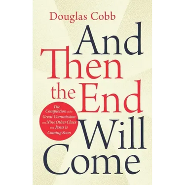 And Then the End Will Come: The Completion of the Great Commission and Nine Other Clues that Jesus is Coming Soon