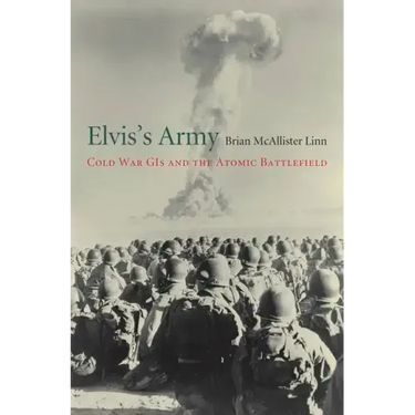 Elvis's Army: Cold War GIs and the Atomic Battlefield