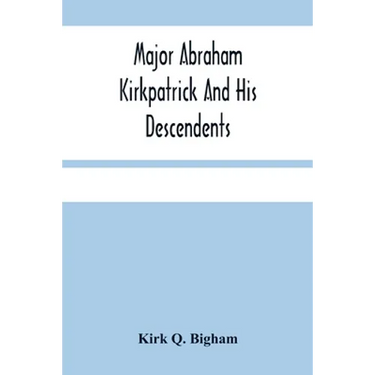 Major Abraham Kirkpatrick And His Descendents