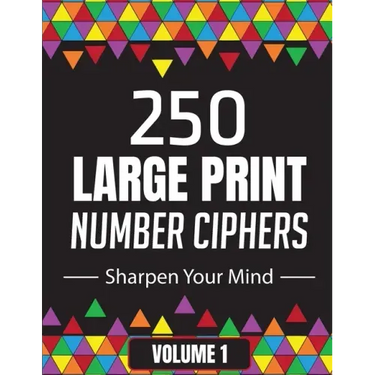 250 Large Print Number Ciphers to Sharpen Your Mind: A Number Cipher Puzzle Book Volume 1