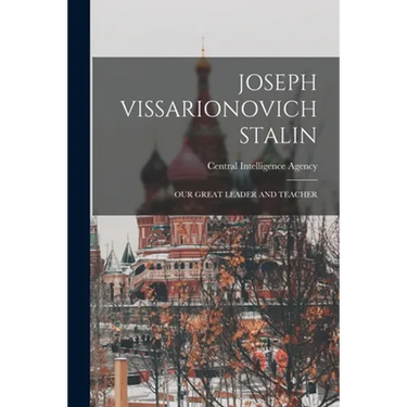 Joseph Vissarionovich Stalin: Our Great Leader and Teacher