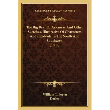 The Big Bear Of Arkansas And Other Sketches, Illustrative Of Characters And Incidents In The South And Southwest (1858)