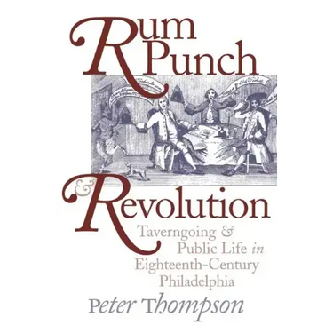Rum Punch and Revolution: Taverngoing and Public Life in Eighteenth-Century Philadelphia