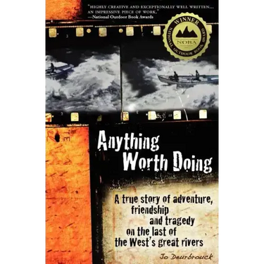 Anything Worth Doing: A True Story of Adventure, Friendship and Tragedy on the Last of the West's Great Rivers